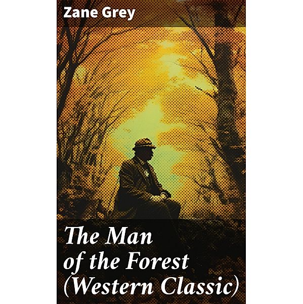 The Man of the Forest (Western Classic), Zane Grey