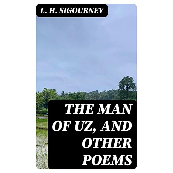 The Man of Uz, and Other Poems, L. H. Sigourney