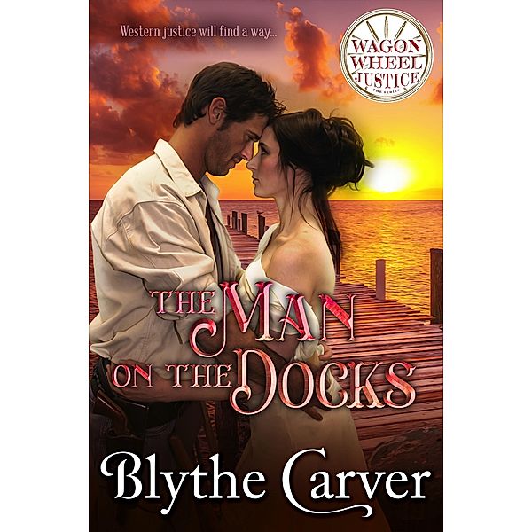 The Man on the Docks (Wagon Wheel Justice, #2) / Wagon Wheel Justice, Blythe Carver