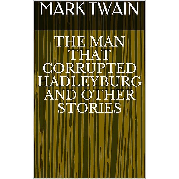 The Man that Corrupted Hadleyburg and Other Stories, Mark Twain