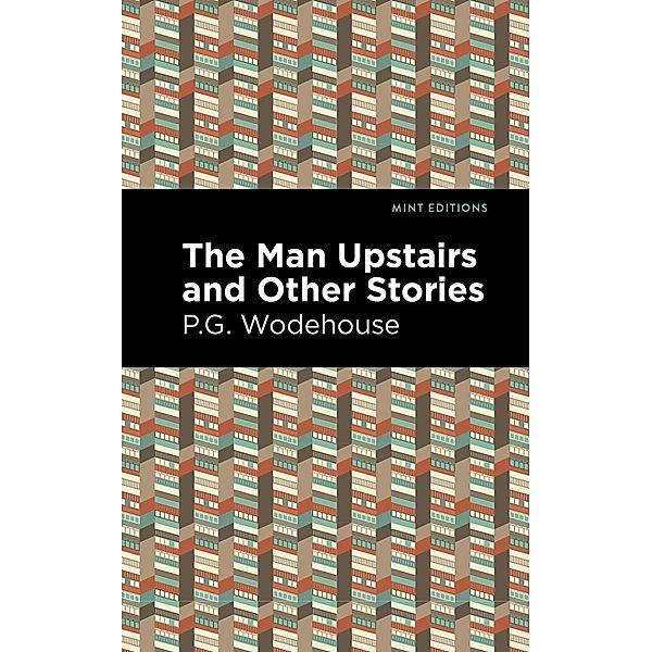 The Man Upstairs and Other Stories / Mint Editions (Short Story Collections and Anthologies), P. G. Wodehouse