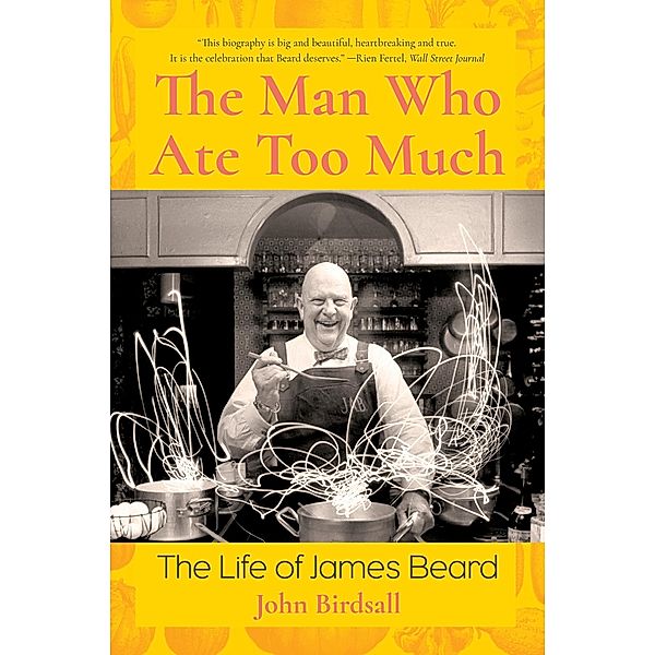 The Man Who Ate Too Much: The Life of James Beard, John Birdsall