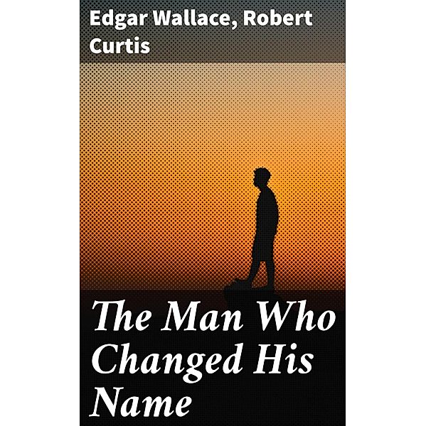 The Man Who Changed His Name, Edgar Wallace, Robert Curtis