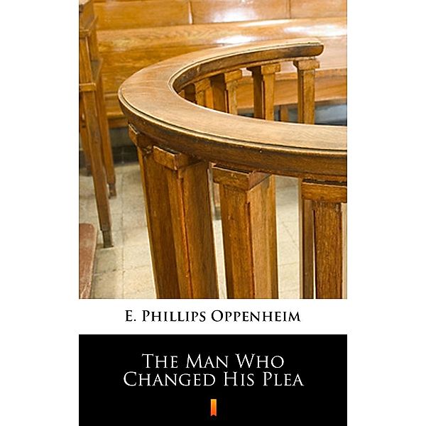 The Man Who Changed His Plea, E. Phillips Oppenheim