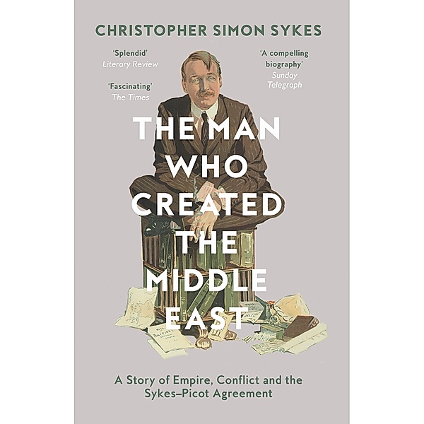 The Man Who Created the Middle East, Christopher Simon Sykes