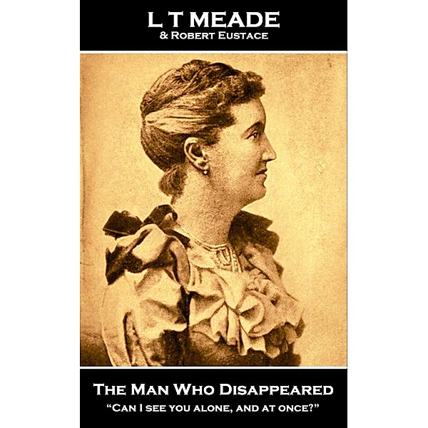 The Man Who Disappeared / Miniature Masterpieces, L T Meade, Robert Eustace