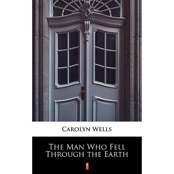 The Man Who Fell Through the Earth, Carolyn Wells