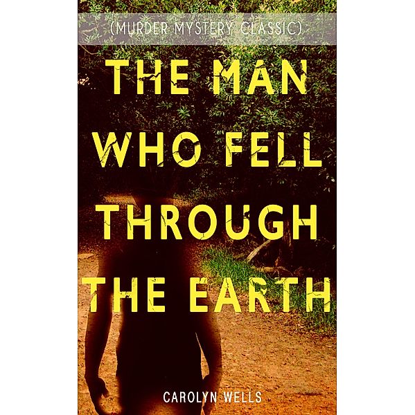 THE MAN WHO FELL THROUGH THE EARTH (Murder Mystery Classic), Carolyn Wells