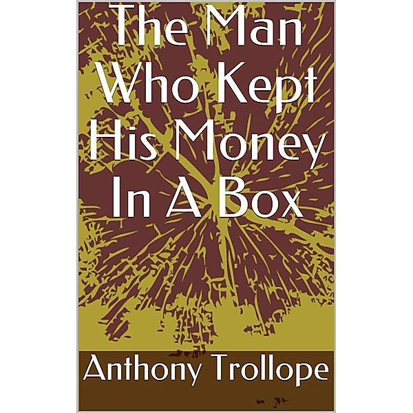 The Man Who Kept His Money In A Box, Anthony Trollope