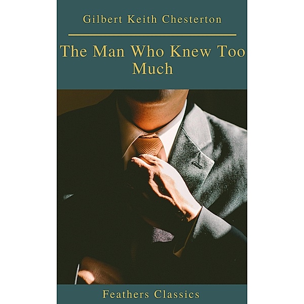 The Man Who Knew Too Much (Feathers Classics), Gilbert Keith Chesterton, Feathers Classics