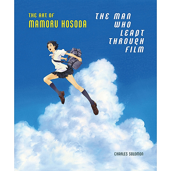 The Man Who Leapt Through Film: The Art of Mamoru Hosoda, Charles Solomon