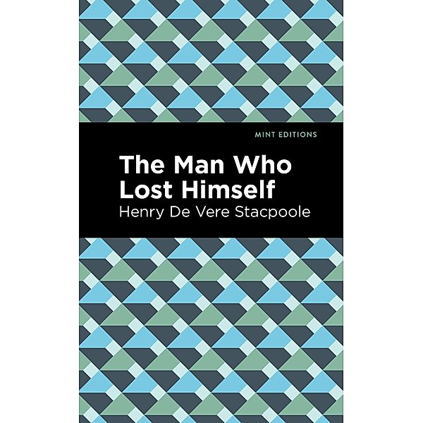 The Man Who Lost Himself / Mint Editions (Humorous and Satirical Narratives), Henry De Vere Stacpoole