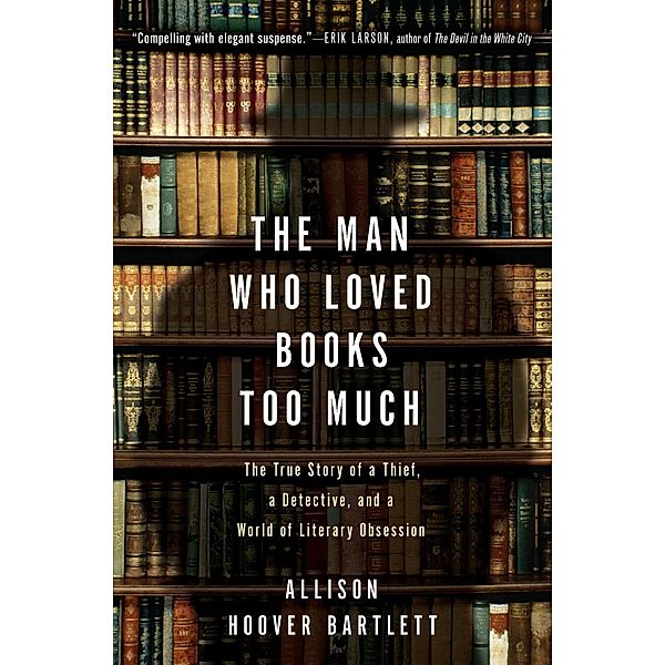 The Man Who Loved Books Too Much, Allison Hoover Bartlett