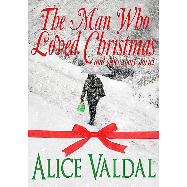 The Man Who Loved Christmas And Other Short Stories, Alice Valdal