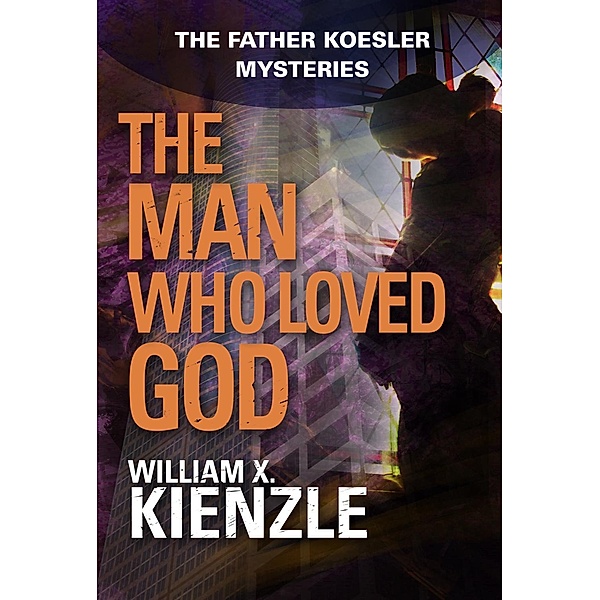 The Man Who Loved God / The Father Koesler Mysteries, William Kienzle
