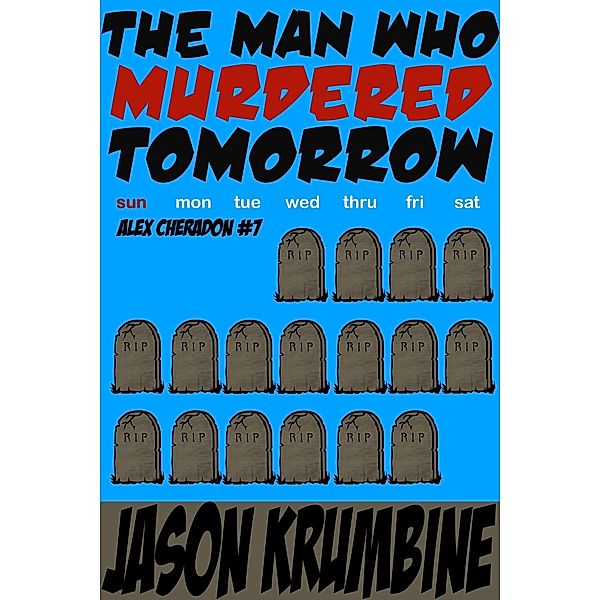 The Man Who Murdered Tomorrow (Alex Cheradon, #7) / Alex Cheradon, Jason Krumbine