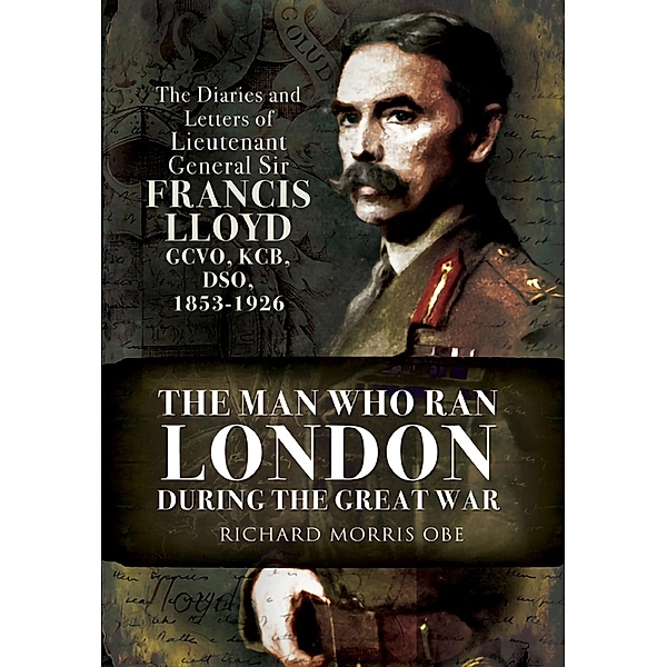 The Man Who Ran London During the Great War / Pen & Sword Military, Richard Morris