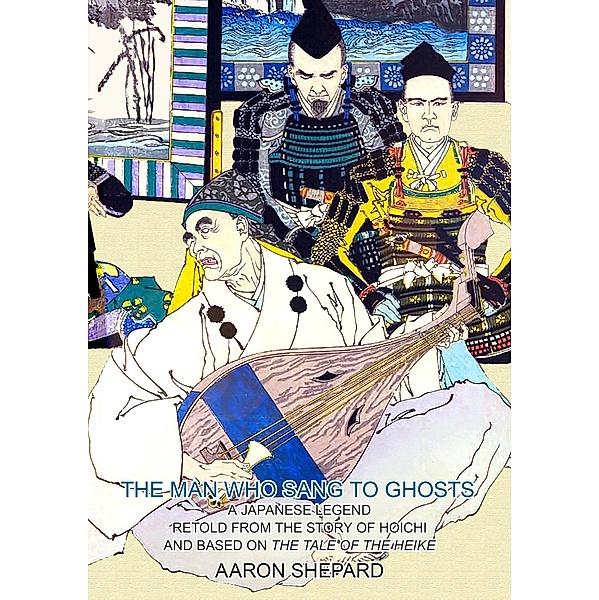 The Man Who Sang to Ghosts: A Japanese Legend, Retold from the Story of Hoichi and Based on The Tale of the Heike, Aaron Shepard