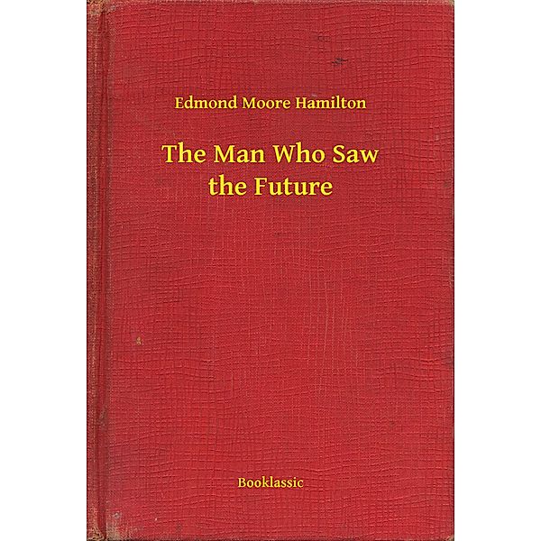 The Man Who Saw the Future, Edmond Moore Hamilton