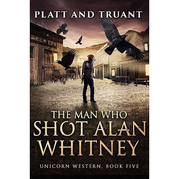The Man Who Shot Alan Whitney (Unicorn Western, #5) / Unicorn Western, Sean Platt, Johnny B. Truant