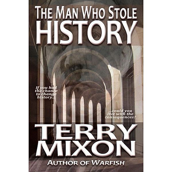 The Man Who Stole History: A Time Travel Alternate History Short, Terry Mixon