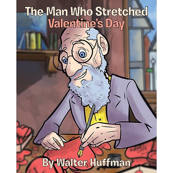 The Man Who Stretched Valentine's Day / Christian Faith Publishing, Inc., Walter Huffman