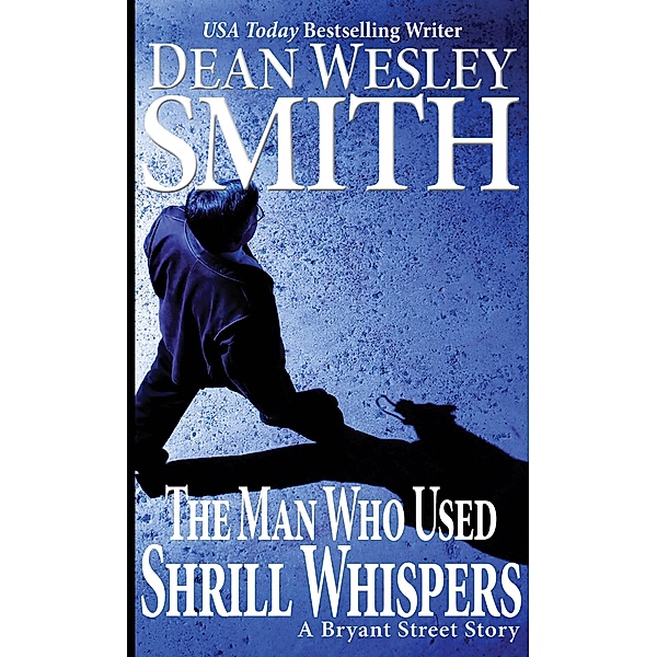 The Man Who Used Shrill Whispers: A Bryant Street Story / Bryant Street, Dean Wesley Smith