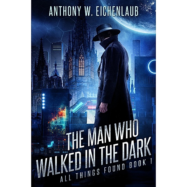 The Man Who Walked in the Dark (All Things Found, #1) / All Things Found, Anthony W. Eichenlaub