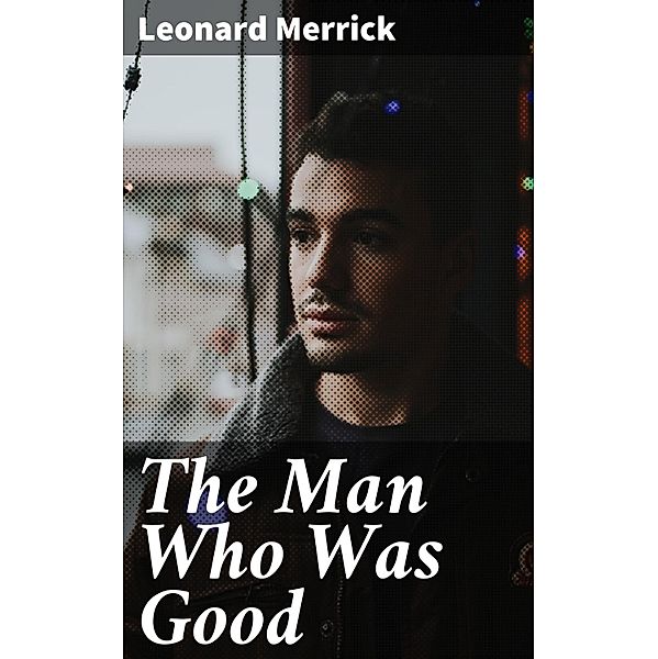 The Man Who Was Good, Leonard Merrick