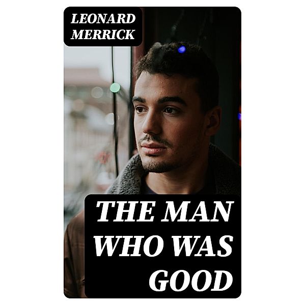 The Man Who Was Good, Leonard Merrick