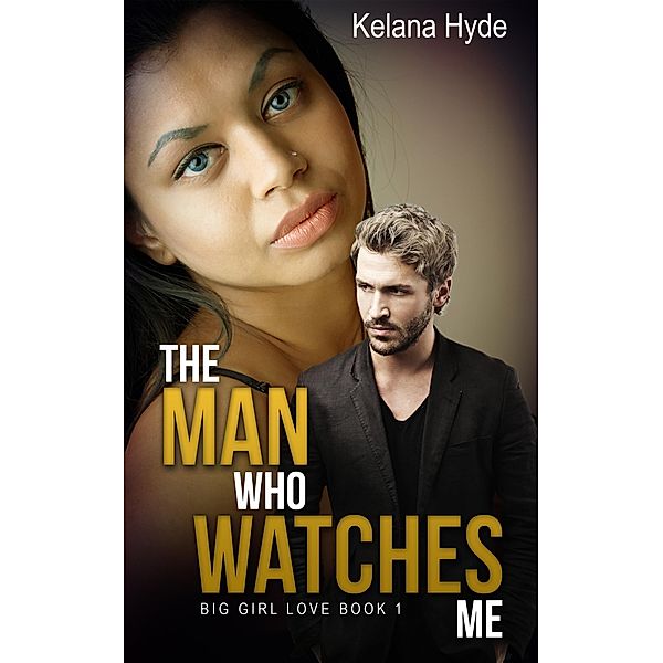 The Man Who Watches Me (Big Girl Love, #1) / Big Girl Love, Kelana Hyde