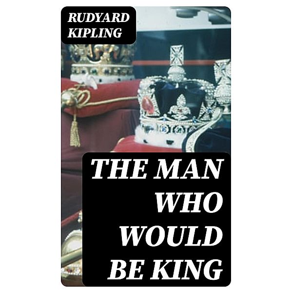 The Man Who Would Be King, Rudyard Kipling