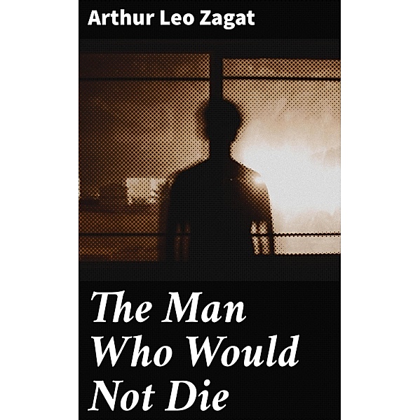 The Man Who Would Not Die, Arthur Leo Zagat