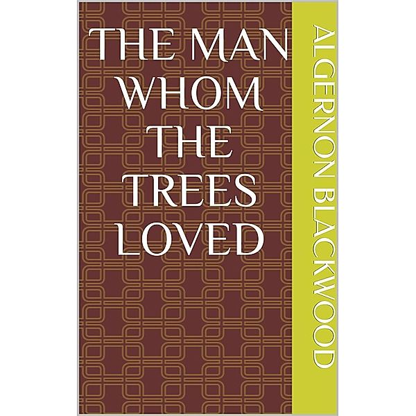 The Man Whom the Trees Loved, Algernon Blackwood