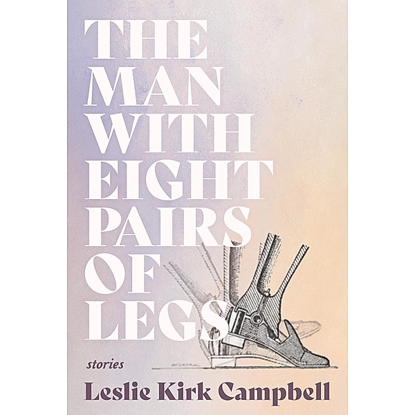 The Man with Eight Pairs of Legs / Mary McCarthy Prize in Short Fiction, Leslie Kirk Campbell