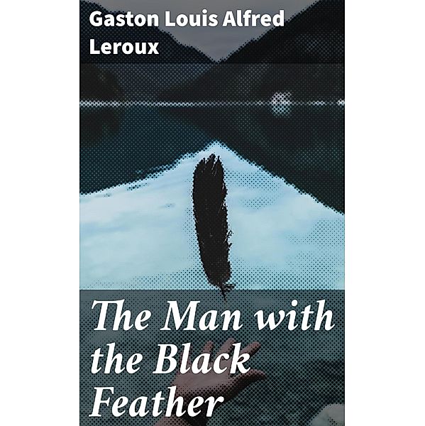 The Man with the Black Feather, Gaston Louis Alfred Leroux