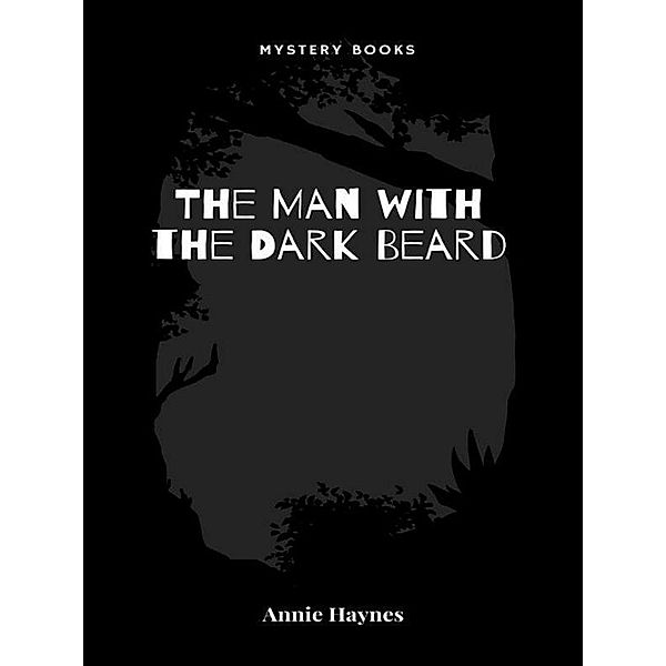 The Man with the Dark Beard / Inspector Stoddart Mysteries Bd.1, Annie Haynes