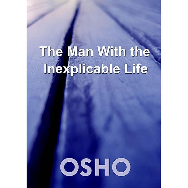The Man with the Inexplicable Life / Osho Media International