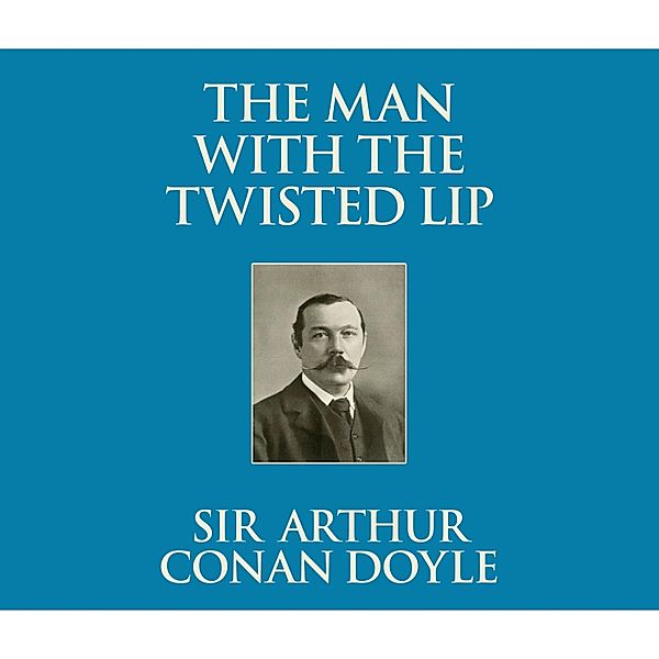 The Man with the Twisted Lip (Unabridged), Sir Arthur Conan Doyle