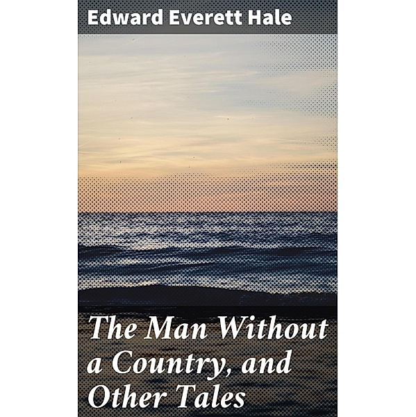 The Man Without a Country, and Other Tales, Edward Everett Hale