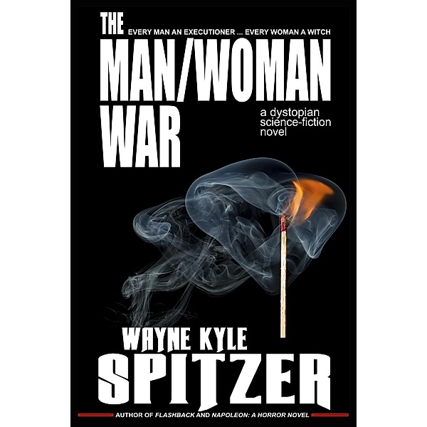 The Man/Woman War: A Dystopian Science-fiction Novel, Wayne Kyle Spitzer