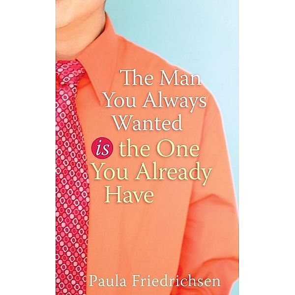 The Man You Always Wanted Is the One You Already Have, Paula Friedrichsen