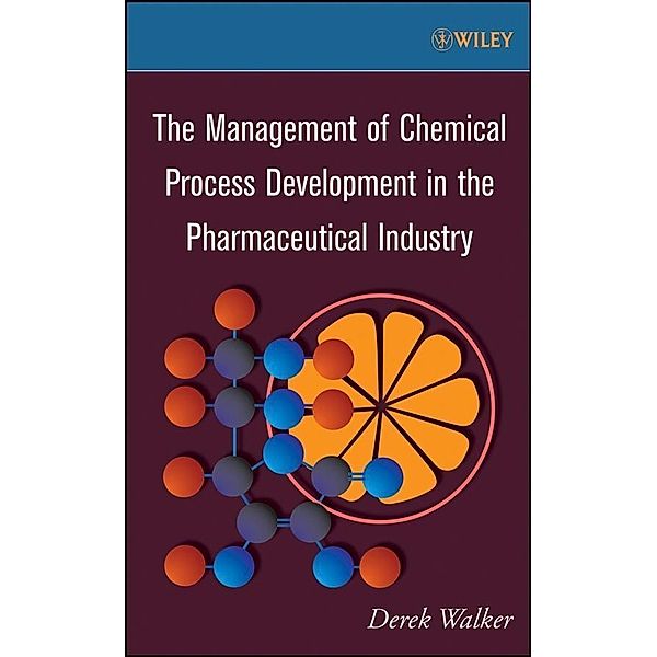 The Management of Chemical Process Development in the Pharmaceutical Industry, Derek Walker