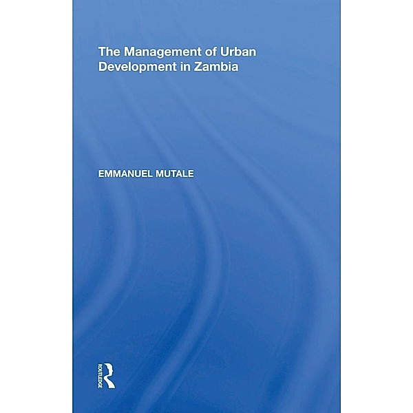 The Management of Urban Development in Zambia, Emmanuel Mutale