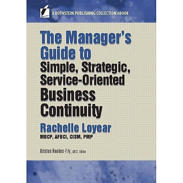 The Manager's Guide to Simple, Strategic, Service-Oriented Business Continuity / A Rothstein Publishing Collection eBook, Rachelle Loyear