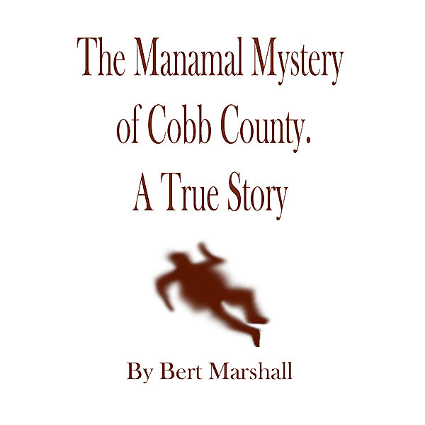 The Manamal Mystery of Cobb County: A True Story, Bert Marshall