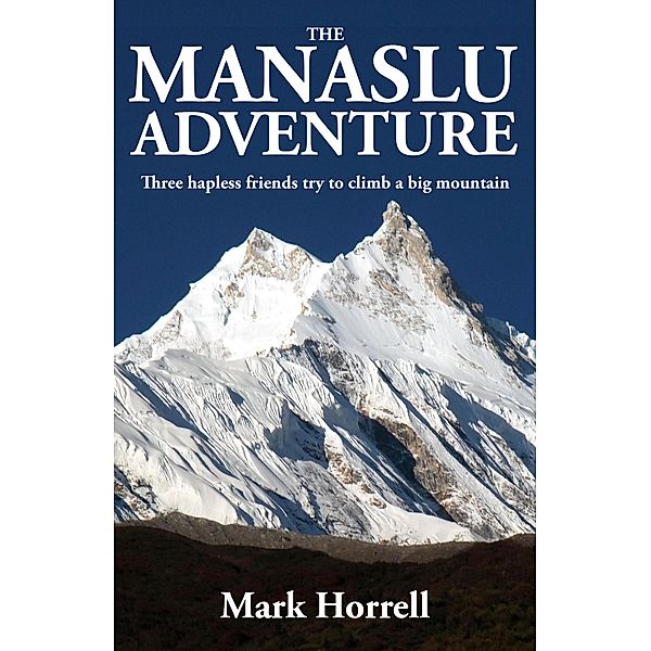 The Manaslu Adventure: Three Hapless Friends Try to Climb a Big Mountain (Footsteps on the Mountain Diaries) / Footsteps on the Mountain Diaries, Mark Horrell