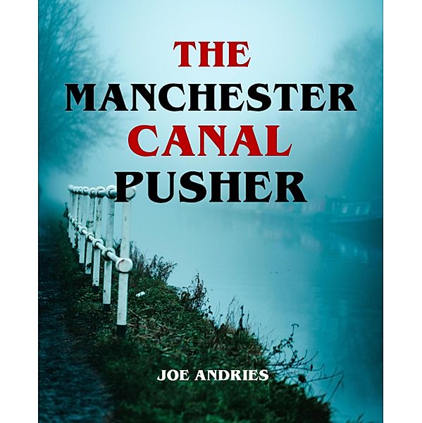 The Manchester Canal Pusher - Fact or Fiction?, Joe Andries
