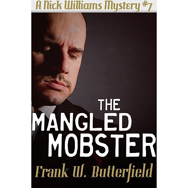 The Mangled Mobster (A Nick Williams Mystery, #7) / A Nick Williams Mystery, Frank W. Butterfield