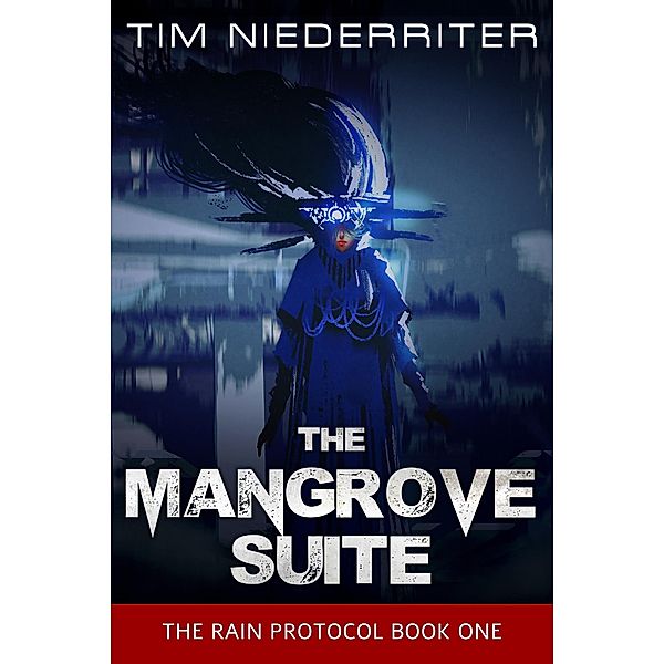 The Mangrove Suite (The Rain Protocol, #1) / The Rain Protocol, Tim Niederriter